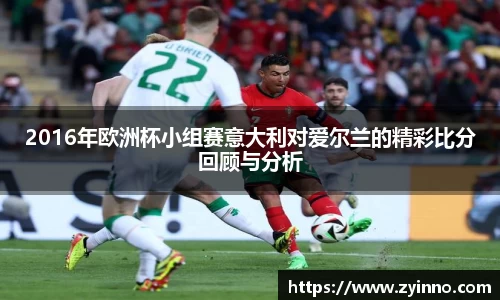 2016年欧洲杯小组赛意大利对爱尔兰的精彩比分回顾与分析