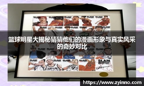 篮球明星大揭秘猜猜他们的漫画形象与真实风采的奇妙对比